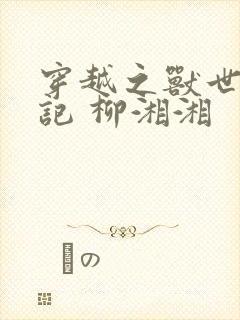 穿越之兽世种田记 柳湘湘