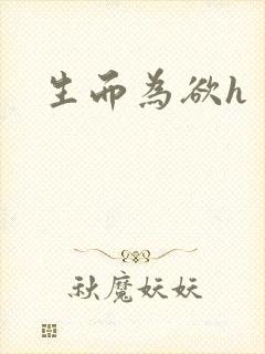 生而为欲h