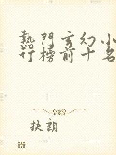 热门玄幻小说排行榜前十名完结