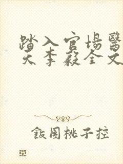 踏入官场医道问天李毅全文在线阅读