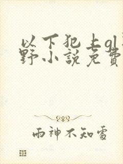以下犯上gl星野小说免费阅读笔趣阁