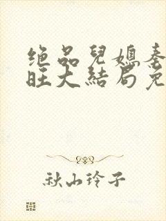 绝品儿媳秦雨老旺大结局免费版