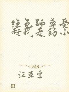 绝色师尊受不了赶我走的小说封面