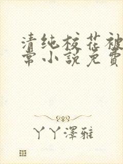 清纯校花被擒日常小说免费阅读