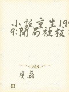 小说重生1999:开局被校花女友倒追免费阅读封面