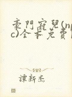 豪门宠儿(npc)全本免费阅读