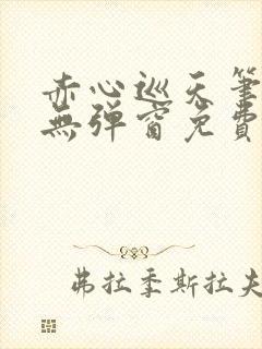 赤心巡天笔趣阁无弹窗免费的