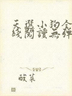 天选小狗全文在线阅读无弹窗