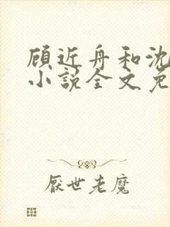 顾近舟和沈天予小说全文免费阅读