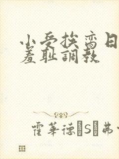 小受挨脔日常h羞耻调教