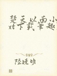 楚天以南小说txt下载笔趣阁