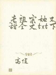 老祖宗她又凶又甜全文txt下载