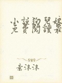 小说狗儿娘全文免费阅读最新章节更新时间