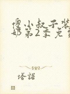 傻小叔子装傻吃奶第2季免费观看完整