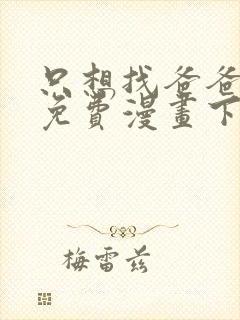 只想找爸爸漫画免费漫画下拉式六漫画