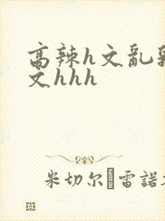 高辣h文乱乳h文hhh