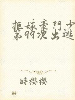 拒嫁豪门少夫人第99次出逃