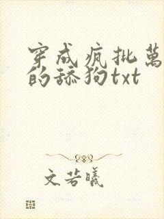 穿成疯批万人迷的舔狗txt