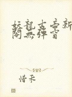 妖龙古帝新笔趣阁无弹窗