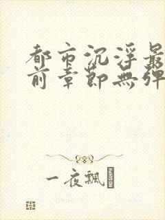都市沉浮最新超前章节无弹窗