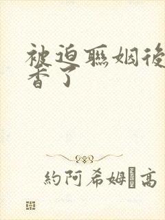 被迫联姻后我真香了
