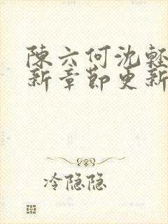 陈六何沈轻舞最新章节更新笔趣阁
