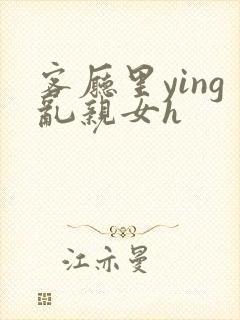 客厅里ying乱亲女h封面