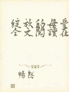 绽放的母爱小说全文阅读在线阅读