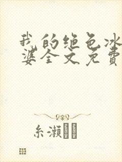 我的绝色冰山老婆全文免费阅读全文