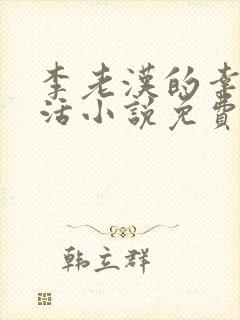 李老汉的幸福生活小说免费阅读