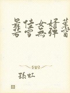 最佳女婿叶凡唐若雪无弹窗免费阅读