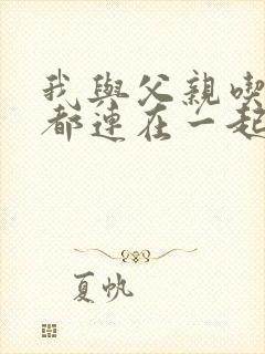 我与父亲吃饭时都连在一起