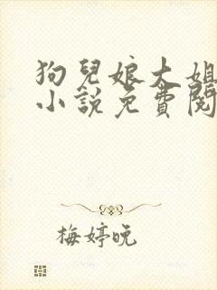 狗儿娘大姐二姐小说免费阅读全文最新章节