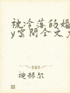 被冷落的婚姻by云间全文免费笔趣阁