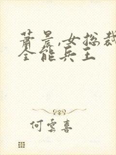 萧晨,女总裁的全能兵王