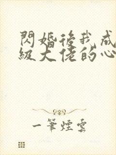 闪婚后我成了满级大佬的心尖宠短剧