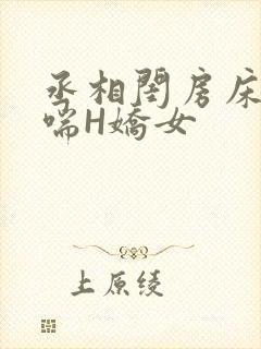 丞相闺房床榻粗喘H娇女