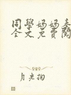 同学妈妈秦可卿全文免费阅读