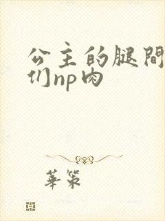 公主的腿间舌奴们np肉
