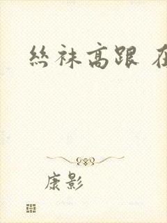 丝袜高跟 在线