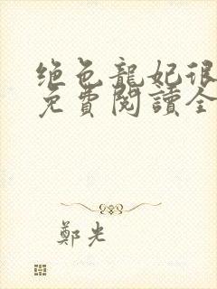 绝色龙妃很嚣张免费阅读全文