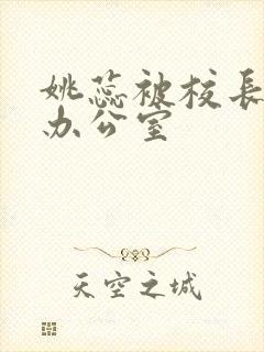 姚蕊被校长抱进办公室
