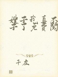 嫂子我真不是傻子了免费阅读全文