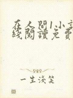 在人间1小说在线阅读免费无弹窗