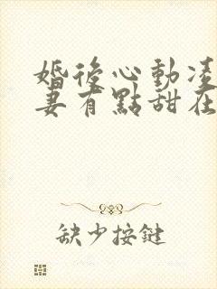 婚后心动凌总追妻有点甜在哪看