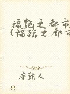 福艳之都市后宫(福临之都市逍遥