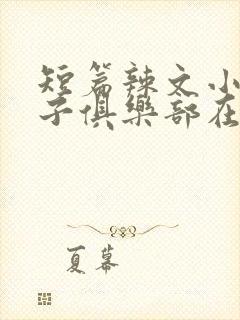 短篇辣文小说母子俱乐部在线阅读全文