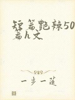 短篇艳辣500篇h文
