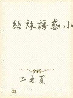 丝袜诱惑小说