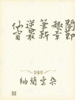 仙逆笔趣阁无弹窗最新章节阅读